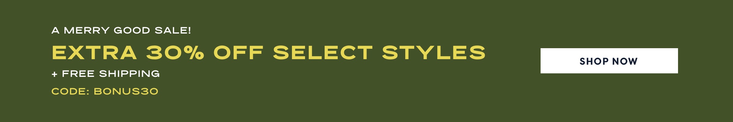 A merry good sale. 30% off select styles plus free shipping with code BONUS30