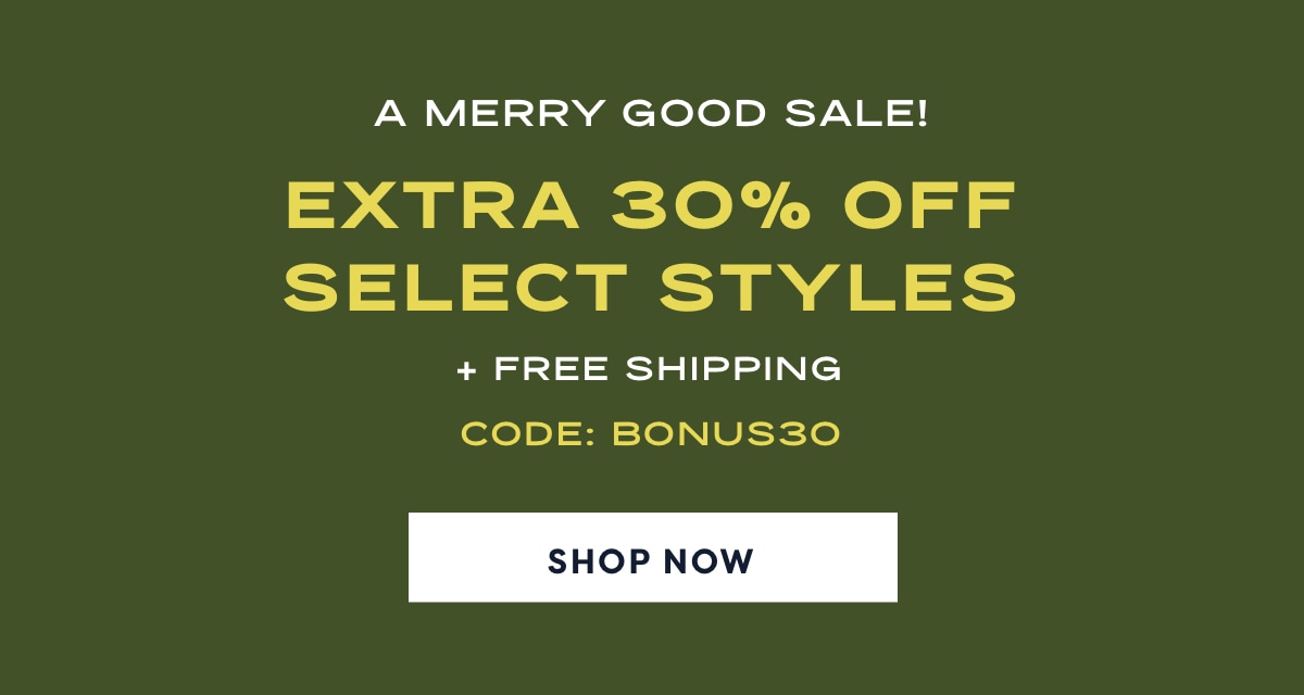 A merry good sale. Extra 30% off select styles plus free shipping with code BONUS30